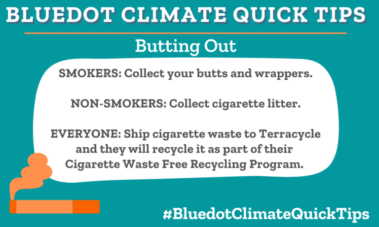 Climate Quick Tip: Butting Out Smokers: Collect your butts and wrappers. Non-smokers: Collect cigarette litter. Everyone: Ship cigarette waste to Terracycle and they will recycle it as part of their Cigarette Waste Free Recycling Program. Ship found or personal cigarette waste to Terracycle. As a part of their Cigarette Waste Free Recycle Program, Terracycle reduces cigarette pollution worldwide by recycling them properly.